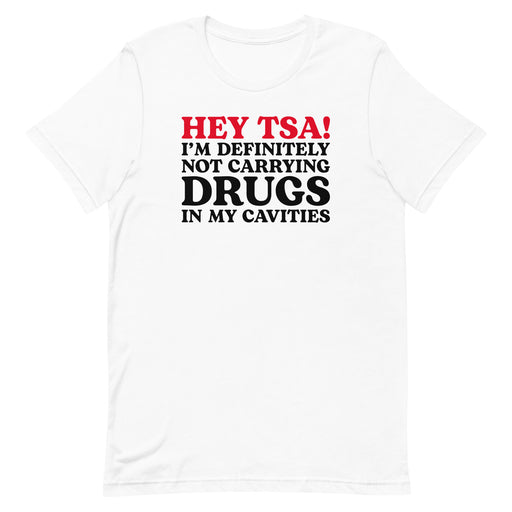 White “Hey TSA! I’m Definitely Not Carrying Drugs in My Cavities” prank T-shirt with bold red and black text.