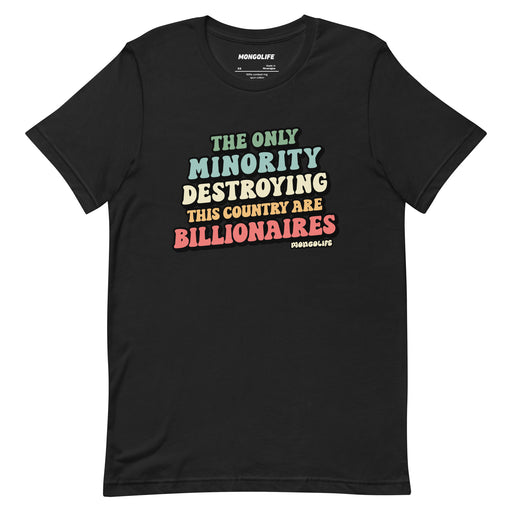 Black t-shirt featuring colorful anti-billionaire slogan “The Only Minority Destroying This Country Are Billionaires,” flat front view.