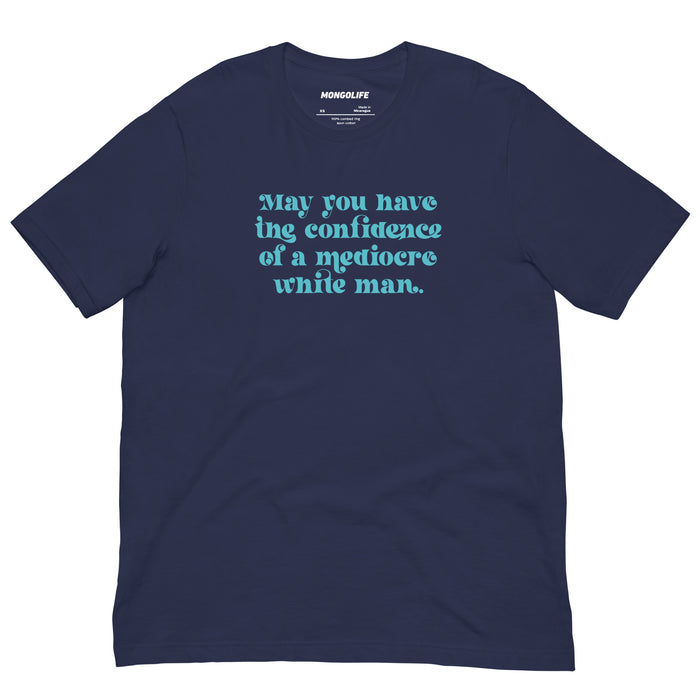 Navy t-shirt featuring aqua text reading “May you have the confidence of a mediocre white man.”