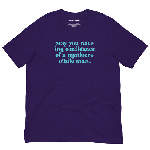 Team Purple shirt with aqua text: “May you have the confidence of a mediocre white man.”