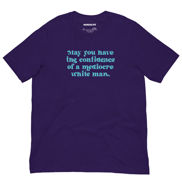 Team Purple shirt with aqua text: “May you have the confidence of a mediocre white man.”