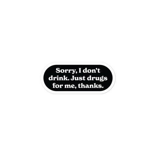 "Sorry, I Don’t Drink. Just Drugs for Me, Thanks." sticker featuring a simple, bold text design.