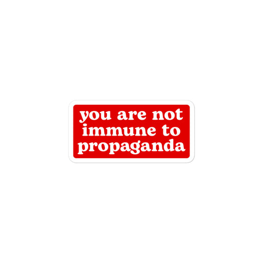 "You Are Not Immune to Propaganda" sticker designed to spark conversation and critical thinking.