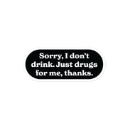 "Sorry, I Don’t Drink. Just Drugs for Me, Thanks." sticker featuring a simple, bold text design.