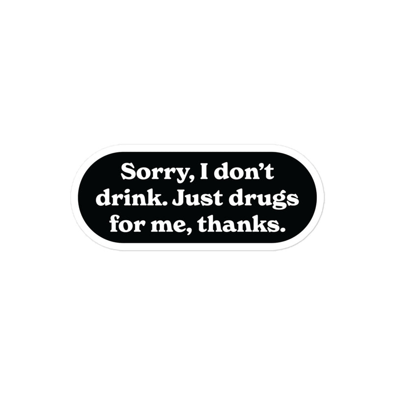 "Sorry, I Don’t Drink. Just Drugs for Me, Thanks." sticker featuring a simple, bold text design.