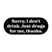 "Sorry, I Don’t Drink. Just Drugs for Me, Thanks." sticker featuring a simple, bold text design.