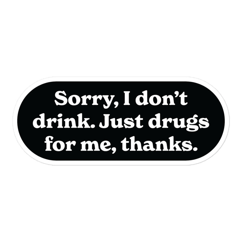 "Sorry, I Don’t Drink. Just Drugs for Me, Thanks." sticker featuring a simple, bold text design.
