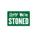 4x4" Sorry We're Stoned vinyl sticker showcasing a vibrant green "Sorry We're Closed" parody on a white background.