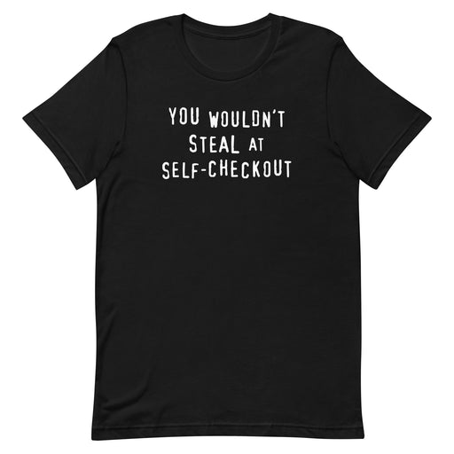 Black t-shirt with a retro slogan text reading "You Wouldn't Steal at Self-Checkout"