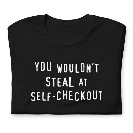 Folded black  t-shirt with a retro slogan text reading "You Wouldn't Steal at Self-Checkout"