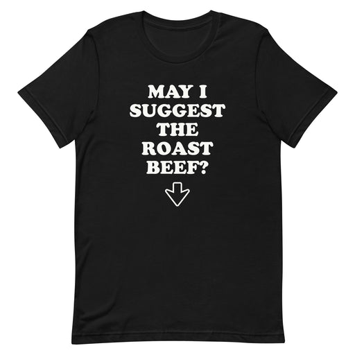 black "May I Suggest The Roast Beef?" t-shirt with a crude joke arrow pointing down.