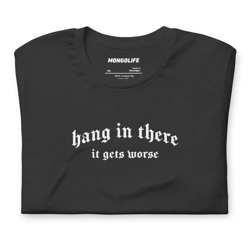 dark grey t-shirt with "Hang In There, It Gets Worse" design, emo, funny (front)
