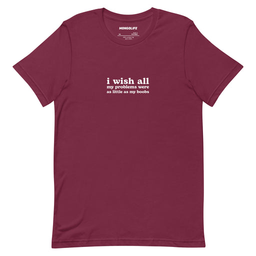 maroon i wish all my problems were as little as my boobs t shirt funny self deprecating quote tee