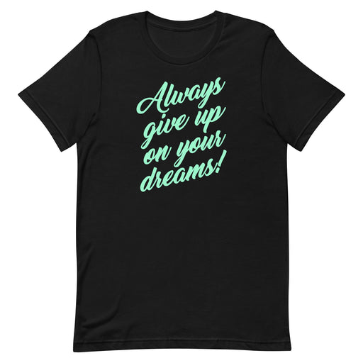 Funny "Always Give Up On Your Dreams!" t-shirt with the title text in a pretty green cursive script, perfect for a laugh and casual wear.