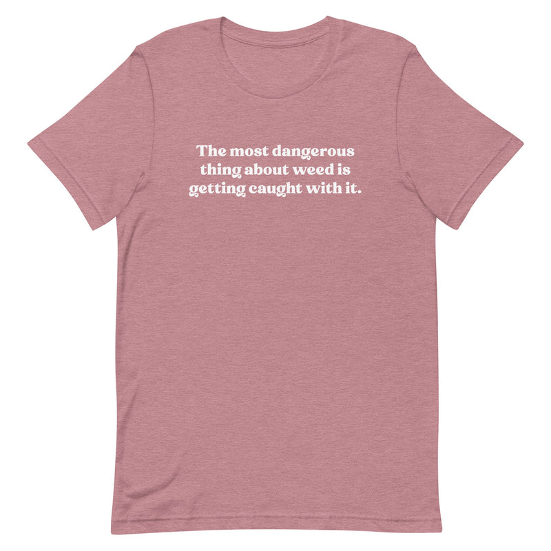 Heather Orchid T-Shirt with the quote "The Most Dangerous Thing About Weed is Getting Caught With It" by Bill Murray