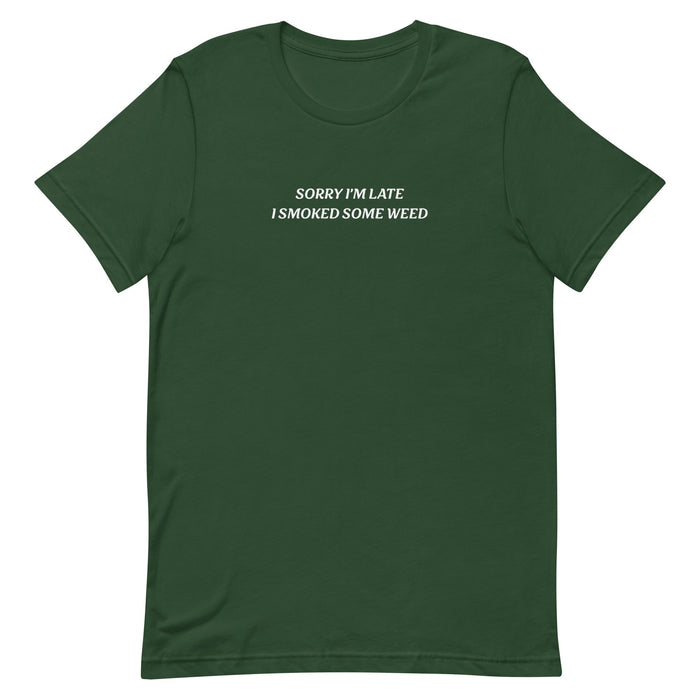 sorry im late i smoked some weed text on forest green t-shirt