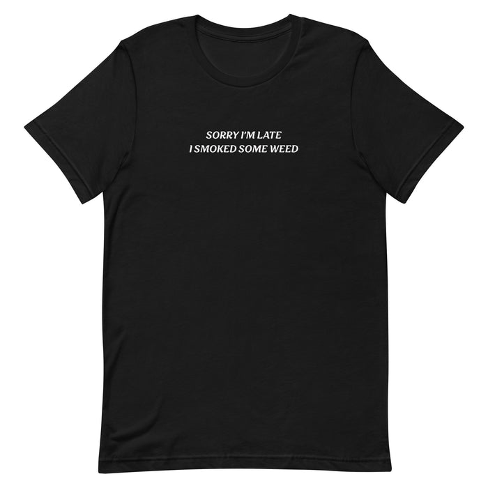 sorry im late i smoked some weed text on black t-shirt