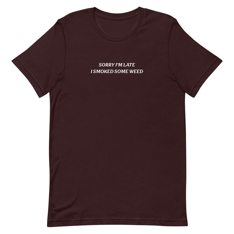 sorry im late i smoked some weed text on oxblood red t-shirt