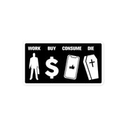 Work Buy Consume Die - Sticker