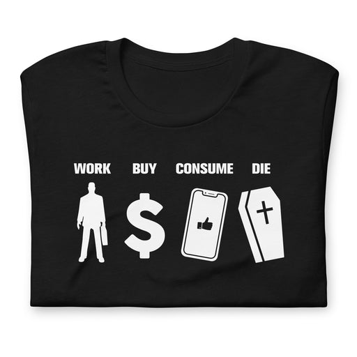 Work, Buy, Consume, Die - Folded T-Shirt - Anti-Capitalist Message - Black Color
