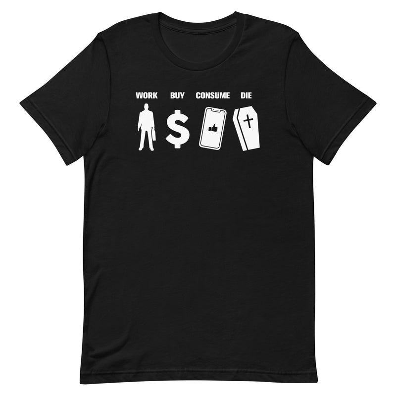 Work, Buy, Consume, Die - T-Shirt - Anti-Capitalist Message - Black Color